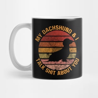 My Dachshund & I Talk Shit About You Mug